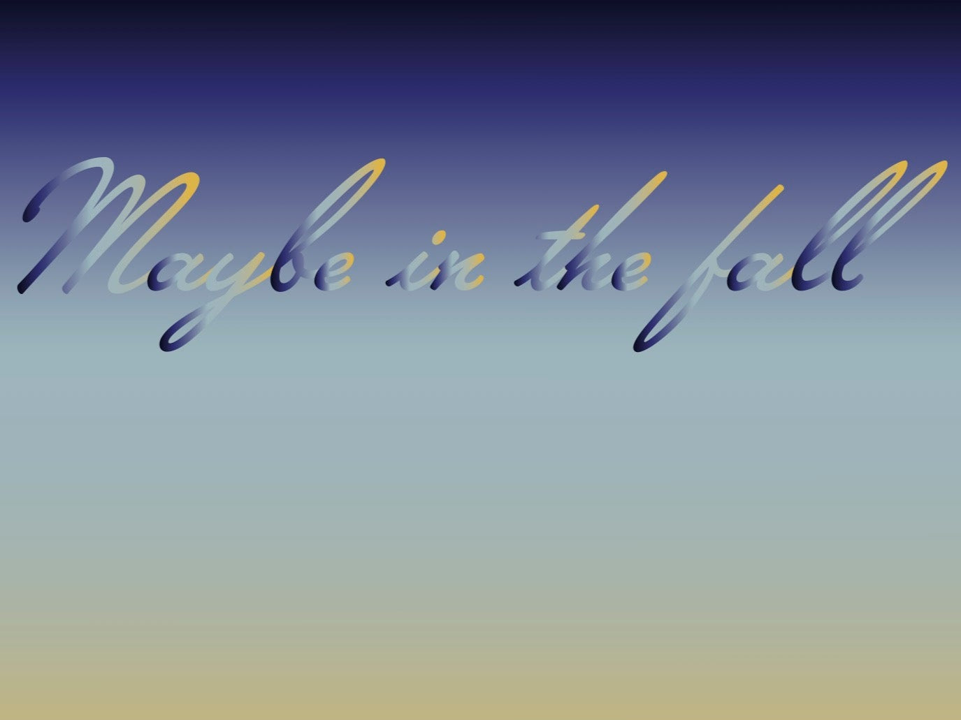 Text 'Maybe in the fall' art on a blue and yello gradient background