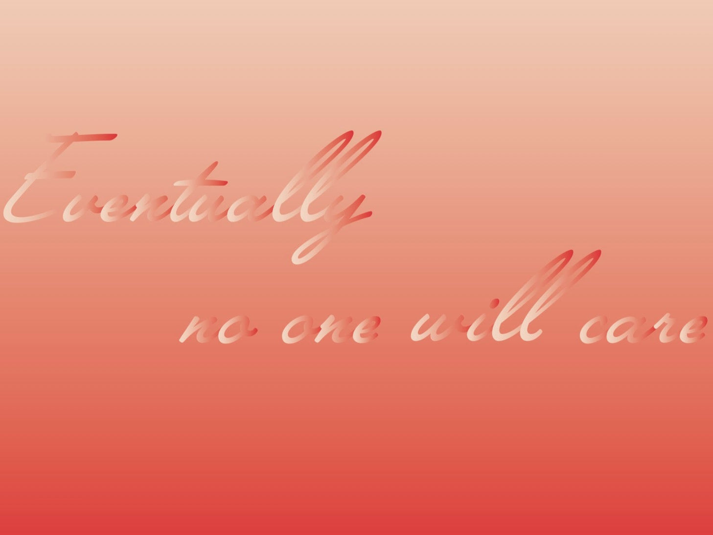 Cursive text 'Eventually no one will care' on a gradient red and pink background