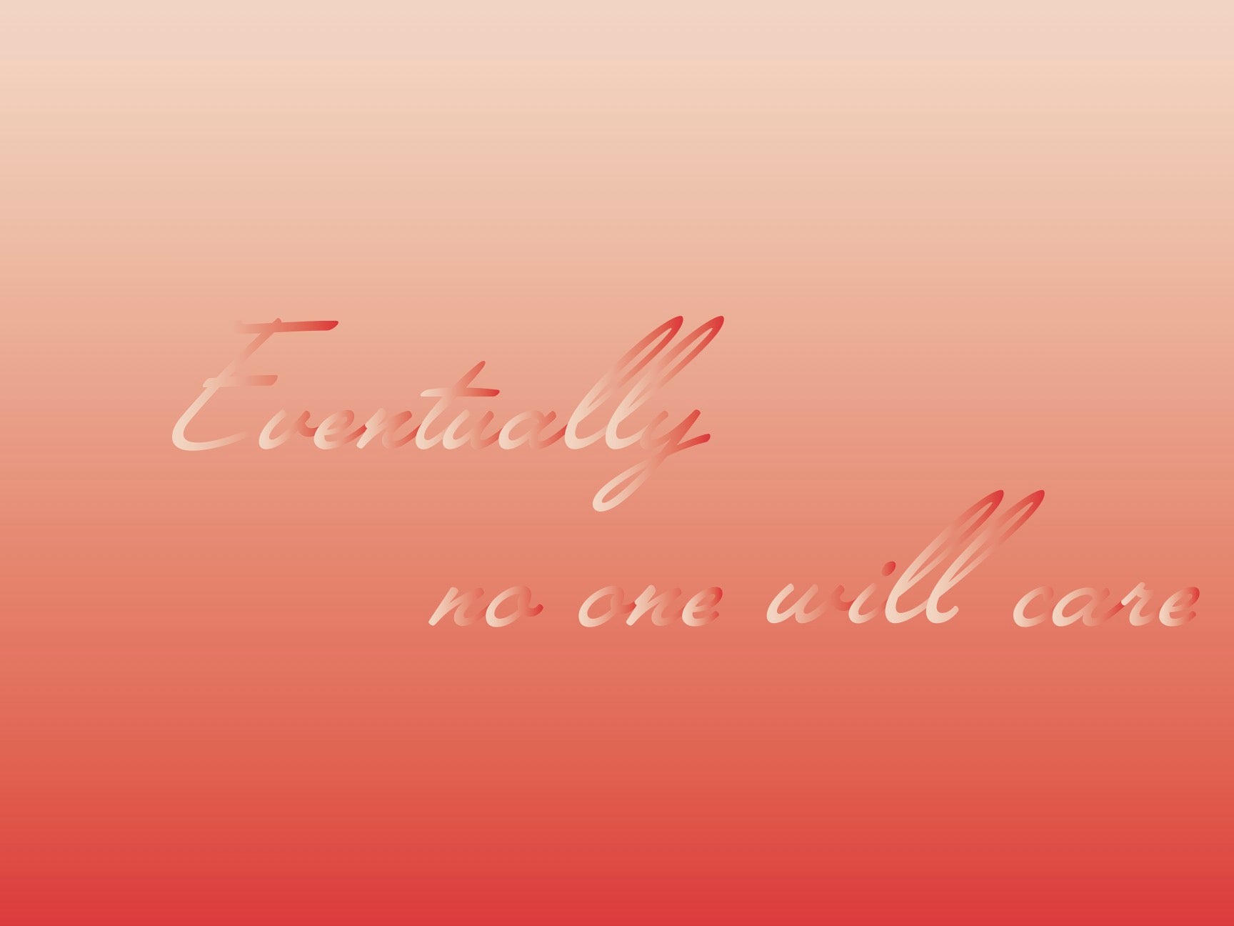Cursive text with 'Eventually no one will care' on a gradient red and pink background